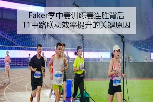 Faker季中赛训练赛连胜背后 T1中路联动效率提升的关键原因